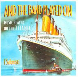 And The Band Played On - Music Played On The Titanic