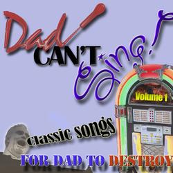 Dad Can't Sing! Classic Songs For Dad To Destroy  - Volume 1