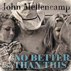 No Better Than This - John Mellencamp