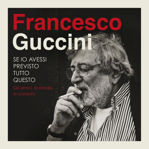 Francesco Guccini IL 27 NOVEMBRE ESCE  "SE IO AVESSI PREVISTO TUTTO QUESTO" gli amici, la strada, le canzoni