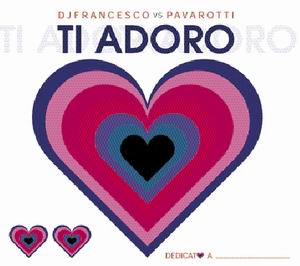 DJ FRANCESCO vs PAVAROTTI: "TI ADORO"!
