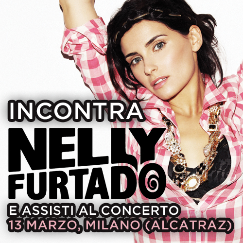 Incontra Nelly Furtado e vai al concerto di Milano del 13 Marzo!