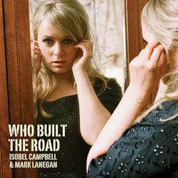 Who Built The Road - Isobel Campbell, Mark Lanegan