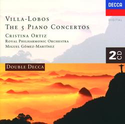 Villa-Lobos: The Five Piano Concertos - Cristina Ortiz, Royal Philharmonic Orchestra, Miguel Gomez-Martinez