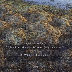 A Wider Embrace - Trevor Watts, Moir&eacute; Music Drum Orchestra