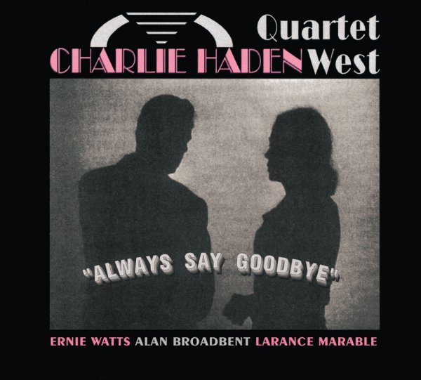 Always Say Goodbye - Charlie Haden Quartet West