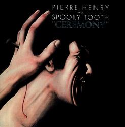 Ceremony - Pierre Henry, Spooky Tooth
