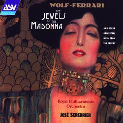 Wolf-Ferrari: The Jewels of the Madonna Suite, etc.