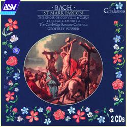 Bach: St Mark Passion - Choir of Gonville & Caius College, Cambridge, Cambridge Baroque Camerata, Geoffrey Webber