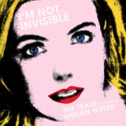 I'm Not Invisible - The Tease, Megan Wyler