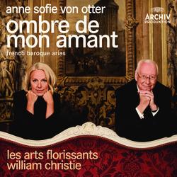 Ombre de mon amant - French Baroque Arias - Anne Sofie von Otter, Orchestre Les Arts florissants, William Christie