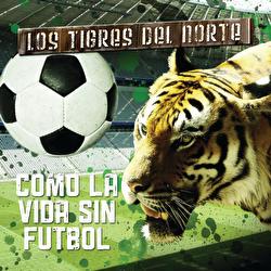 Como La Vida Sin Futbol - Los Tigres Del Norte