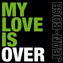 My Love Is Over - Jean-Roch