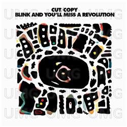 Blink And You'll Miss A Revolution - Cut Copy