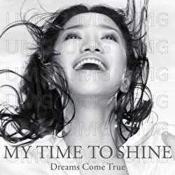 MY TIME TO SHINE - DREAMS COME TRUE