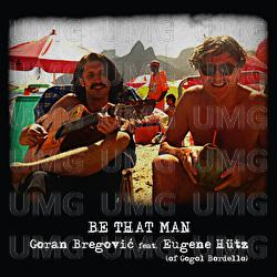 Be That Man - The Goran Bregovic Wedding And Funeral Band, Eugene H&uuml;tz  from Gogol Bordello