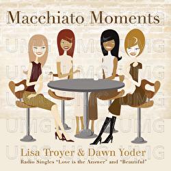 Macchiato Moments - Lisa Troyer & Dawn Yoder