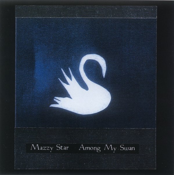 Among My Swan - Mazzy Star