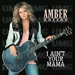 I Ain't Your Mama - Amber Dotson