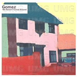 We Haven't Turned Around - Gomez