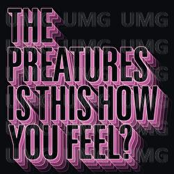Is This How You Feel - The Preatures