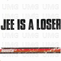 Jee Is A Loser - Monostar
