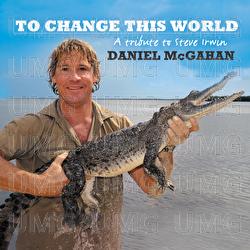 To Change This World (Steve Irwin Tribute) - Daniel McGahan