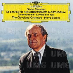 Messiaen: Et Exspecto Resurrectionem Mortuorum; Chronochromie; La Ville d'en haut - The Cleveland Orchestra, Pierre Boulez