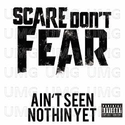 Ain't Seen Nothin Yet - Scare Don't Fear