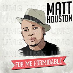 For Me, Formidable - Matt Houston