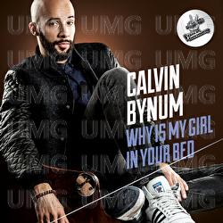 Why Is My Girl In Your Bed - Calvin Bynum