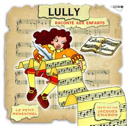 Le Petit Ménestrel: Lully raconté aux enfants - Jacques Charon, La Simphonie du Marais, Hugo Reyne