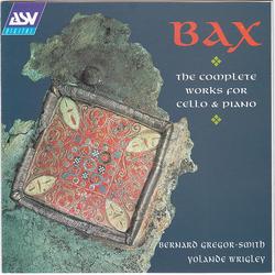 Bax: The Complete Works for Cello & Piano - Bernard Gregor-Smith, Yolande Wrigley