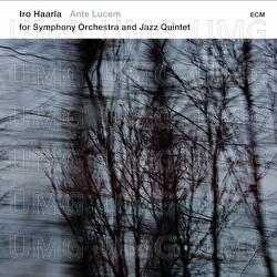 Ante Lucem (For Symphony Orchestra And Jazz Quintet) - Iro Haarla Quintet, Norrlands Operans Symfoniorkester, Jukka Iisakkila