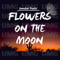 Flowers On The Moon - Goodbye Pants