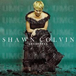 Uncovered - Shawn Colvin