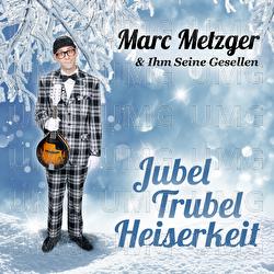 JubelTrubelHeiserkeit - Marc Metzger & Ihm Seine Gesellen