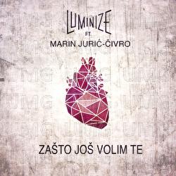 Za&scaron;to Jo&scaron; Volim Te - Luminize, Marin Jurić-Čivro