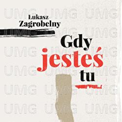 Gdy Jestes Tu - Lukasz Zagrobelny