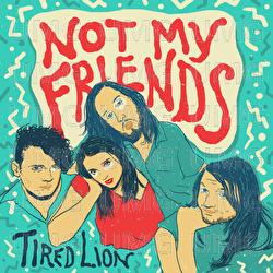 Not My Friends - Tired Lion