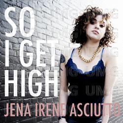 So I Get High - Jena Irene Asciutto