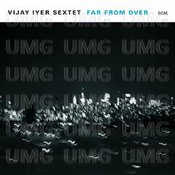 Far From Over - Vijay Iyer Sextet