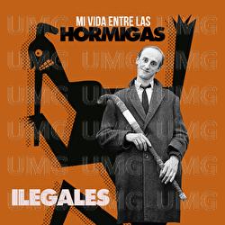 Mi Vida Entre Las Hormigas - Ilegales