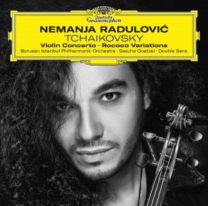 Tchaikovsky: Violin Concerto; Rococo Variations - Nemanja Radulovic, Borusan Istanbul Philharmonic Orchestra, Sascha Goetzel