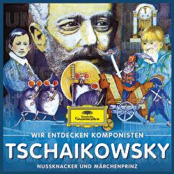 Wir entdecken Komponisten: Peter Tschaikowsky – Nußknacker und Märchenprinz