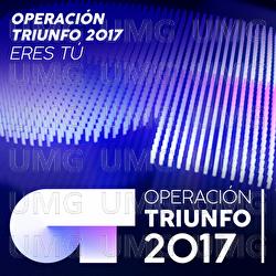 Eres T&uacute; - Operaci&oacute;n Triunfo 2017