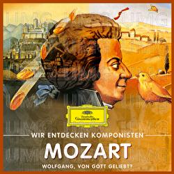 Wir entdecken Komponisten: Wolfgang Amadeus Mozart – Wolfgang, von Gott geliebt?