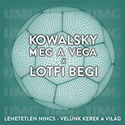 Lehetetlen Nincs (Vel&uuml;nk Kerek A Vil&aacute;g) - Kowalsky Meg A Vega, Begi Lotfi