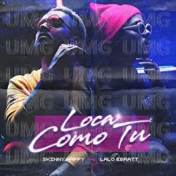 Loca Como Tú - Skinny Happy, Trapical, Lalo Ebratt