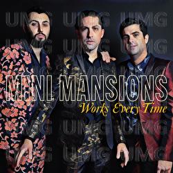 Works Every Time - Mini Mansions